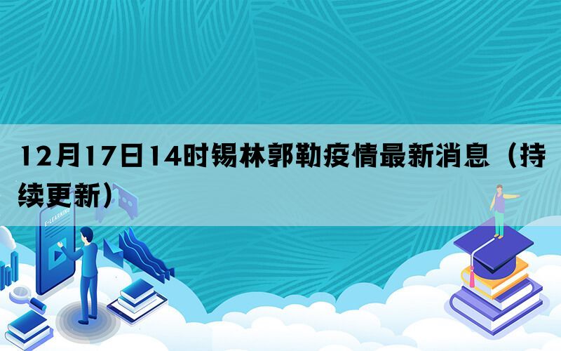 12月17日14時(shí)錫林郭勒疫情最新消息（持續(xù)更新）