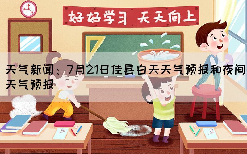 天氣新聞：7月21日佳縣白天天氣預(yù)報和夜間天氣預(yù)報