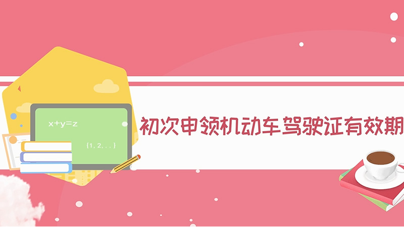 初次申領機動車駕駛證有效期